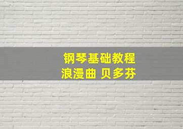 钢琴基础教程浪漫曲 贝多芬